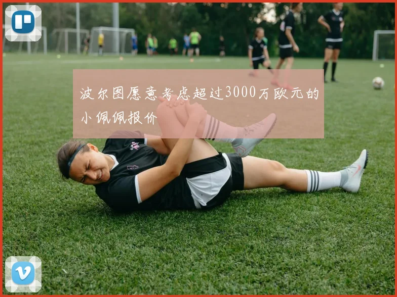 波尔图愿意考虑超过3000万欧元的小佩佩报价