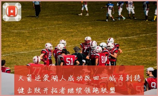 火箭逆袭湖人成功扳回一城马刺稳健击败开拓者继续领跑联盟