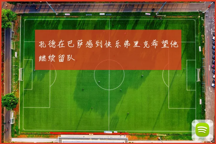 孔德在巴萨感到快乐弗里克希望他继续留队