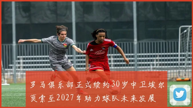 罗马俱乐部正式续约30岁中卫埃尔莫索至2027年助力球队未来发展